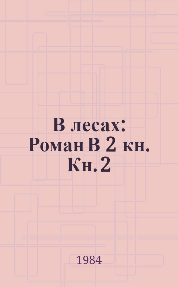 В лесах : [Роман] В 2 кн. [Кн. 2]