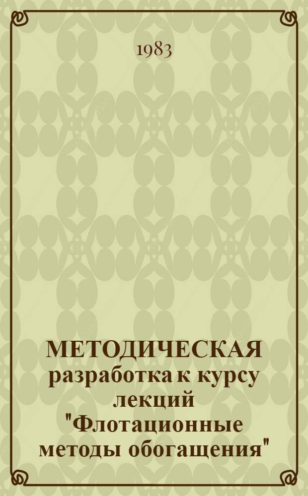 МЕТОДИЧЕСКАЯ разработка к курсу лекций "Флотационные методы обогащения" : Для студентов оч. и заоч. обучения спец. 0204 "Обогащение полез. ископаемых". Ч. 1