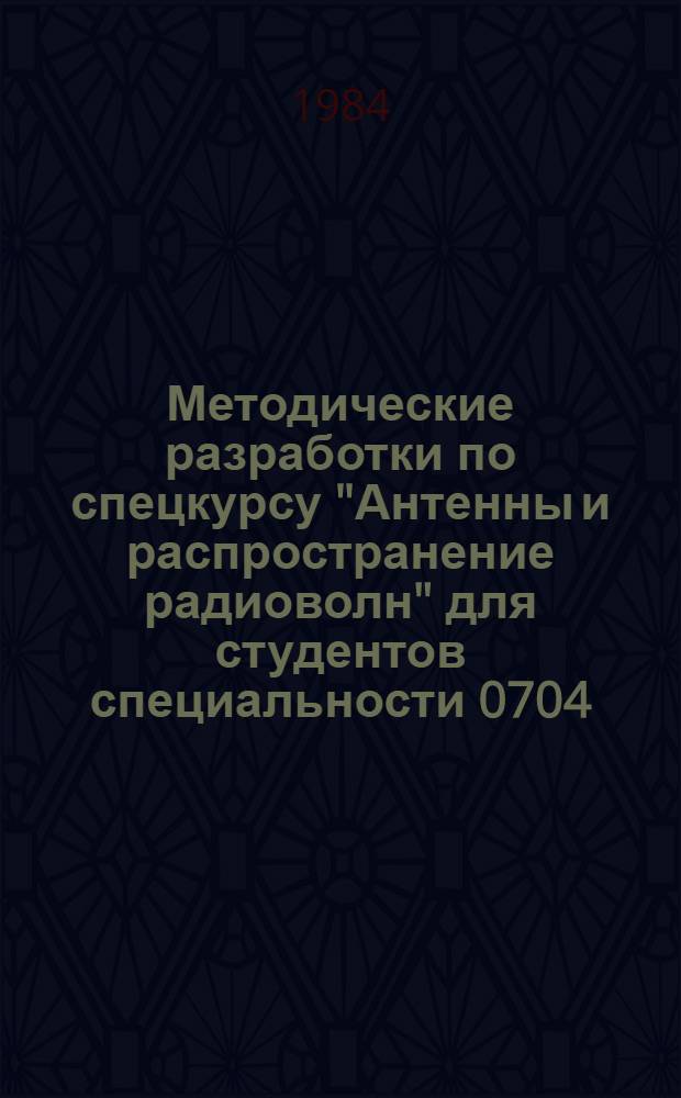 Методические разработки по спецкурсу "Антенны и распространение радиоволн" для студентов специальности 0704