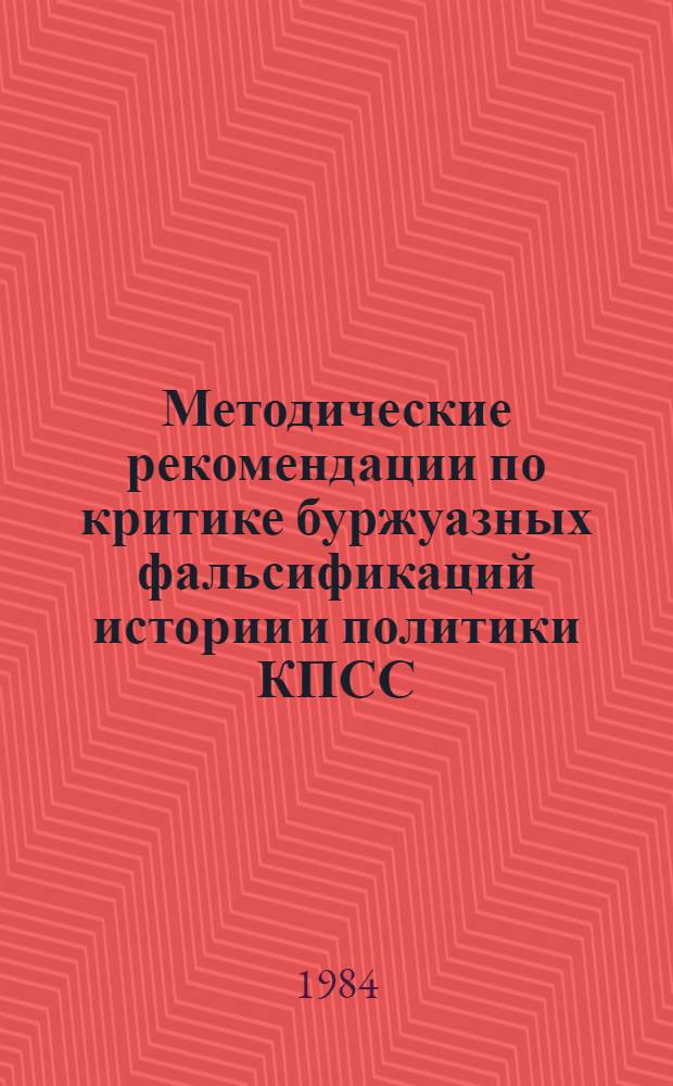 Методические рекомендации по критике буржуазных фальсификаций истории и политики КПСС (1917-1941 гг.)