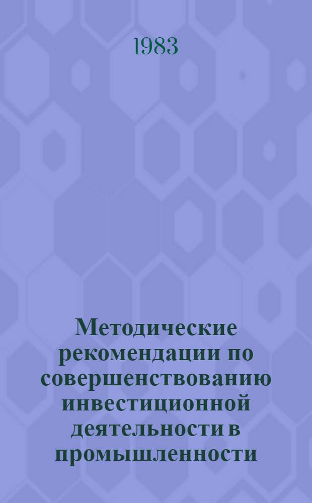 Методические рекомендации по совершенствованию инвестиционной деятельности в промышленности : Проект
