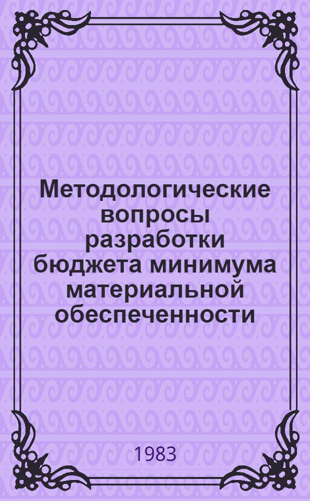 Методологические вопросы разработки бюджета минимума материальной обеспеченности. Вып. 1 : Теоретические вопросы разработки, методика и расчет бюджета минимума материальной обеспеченности в целом для населения СССР