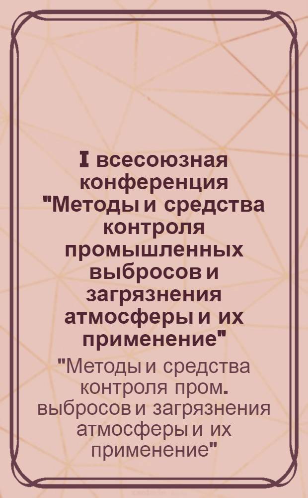 I всесоюзная конференция "Методы и средства контроля промышленных выбросов и загрязнения атмосферы и их применение", 25-27 октября : Тез. докл