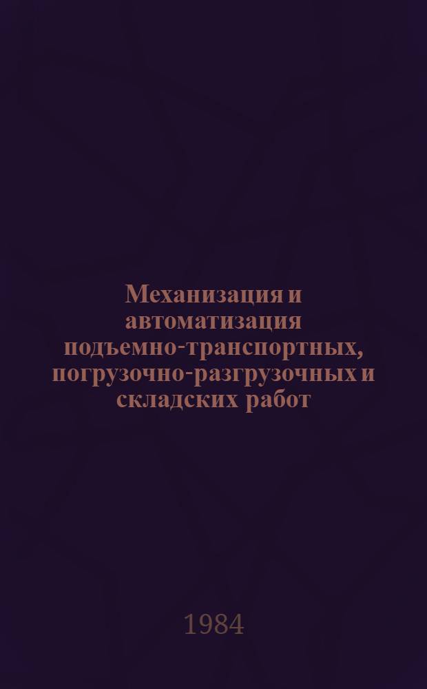 Механизация и автоматизация подъемно-транспортных, погрузочно-разгрузочных и складских работ : Библиогр. указ. 1980-1983