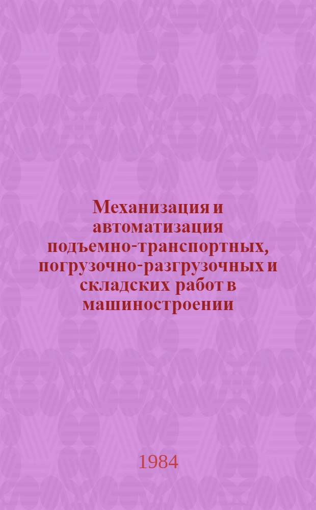 Механизация и автоматизация подъемно-транспортных, погрузочно-разгрузочных и складских работ в машиностроении : Ретросп. указ. отеч. и иностр. лит. ... ... за 1980-1983 гг.