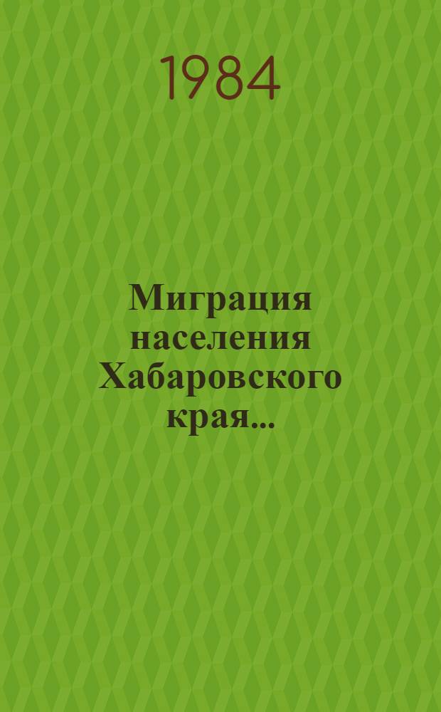 Миграция населения Хабаровского края ... : Стат. сб. ... в 1982-1983 годах