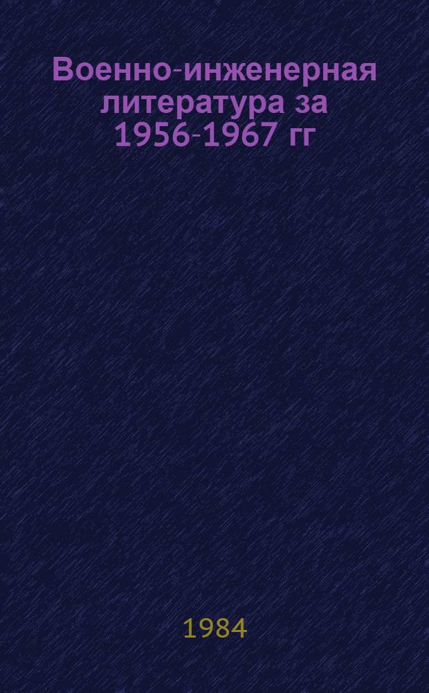 Военно-инженерная литература за 1956-1967 гг : Указ. лит. (В 2 кн.). Кн. 2