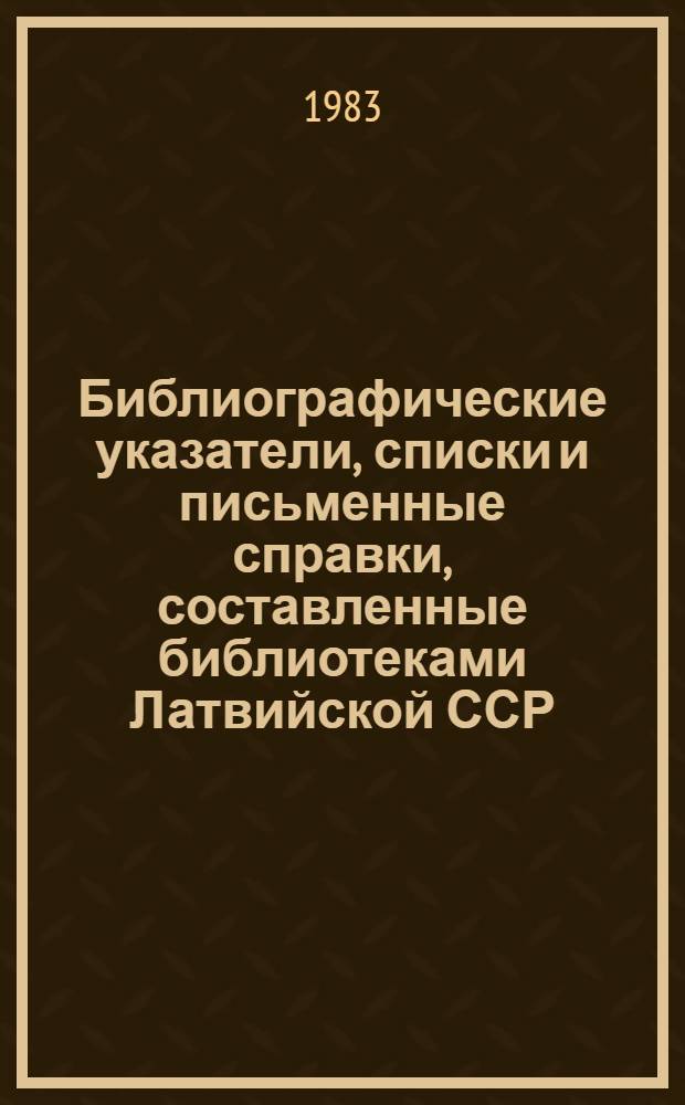 Библиографические указатели, списки и письменные справки, составленные библиотеками Латвийской ССР...