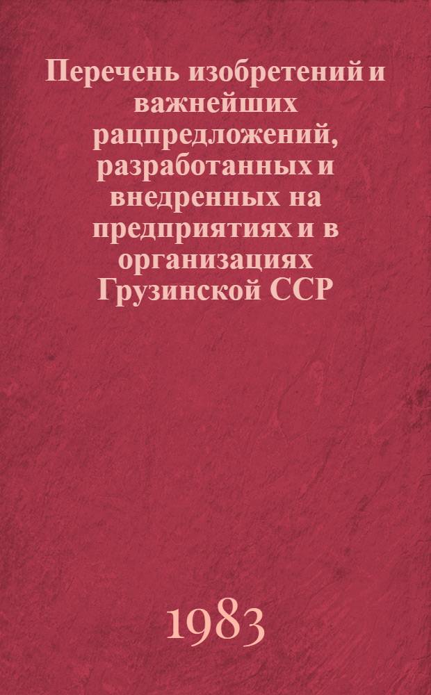 Перечень изобретений и важнейших рацпредложений, разработанных и внедренных на предприятиях и в организациях Грузинской ССР... ... в 1981-1982 гг. Вып. 2