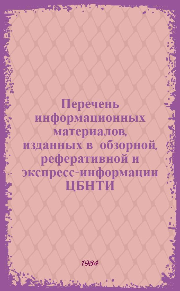 Перечень информационных материалов, изданных в обзорной, реферативной и экспресс-информации ЦБНТИ... ... в 1983 г.