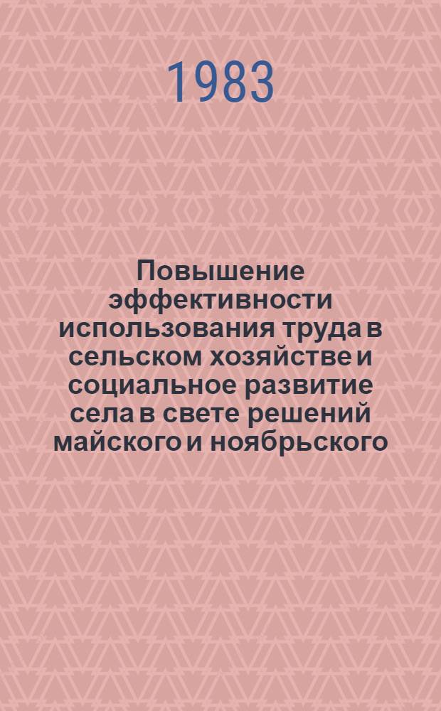 Повышение эффективности использования труда в сельском хозяйстве и социальное развитие села в свете решений майского и ноябрьского (1982 г.) пленумов ЦК КПСС : Тез. докл. респ. науч.-практ. конф. Ч. 1