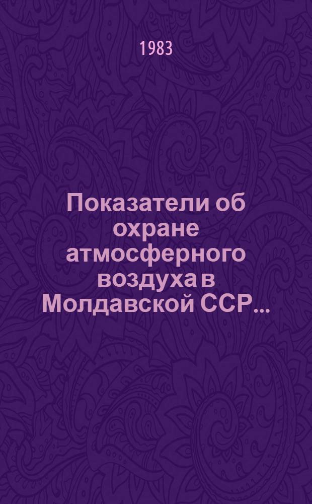 Показатели об охране атмосферного воздуха в Молдавской ССР .. : (Стат. бюл.). ... за 1982 год