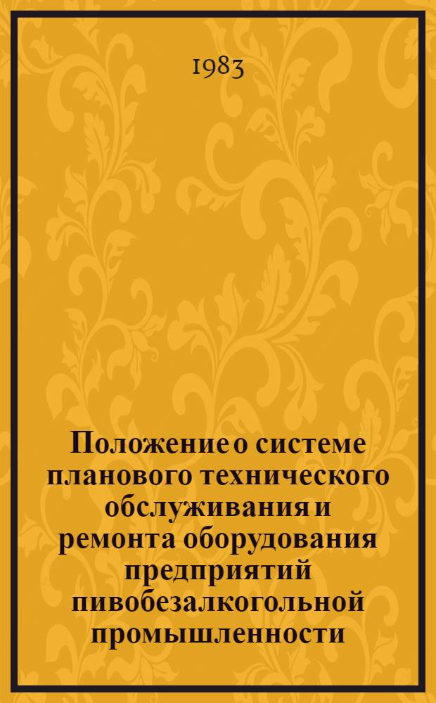 Положение о системе планового технического обслуживания и ремонта оборудования предприятий пивобезалкогольной промышленности : [В 3 ч.] Утв. Минпищепромом СССР 15.12.82. Ч. 1