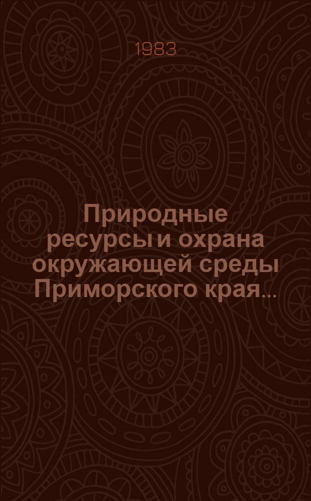 Природные ресурсы и охрана окружающей среды Приморского края.. : Стат. сб. ... за 1982 год
