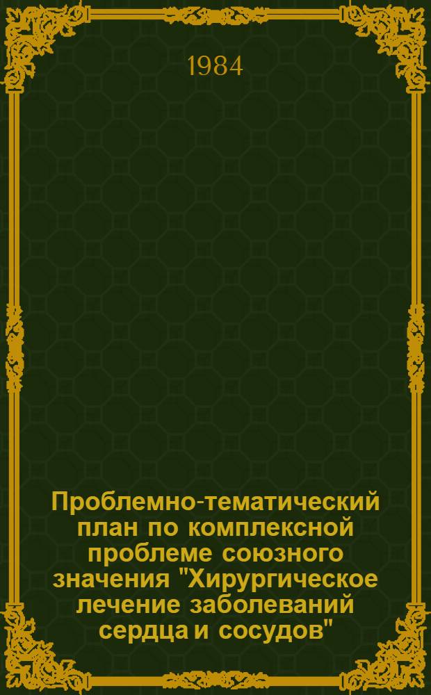 Проблемно-тематический план по комплексной проблеме союзного значения "Хирургическое лечение заболеваний сердца и сосудов"