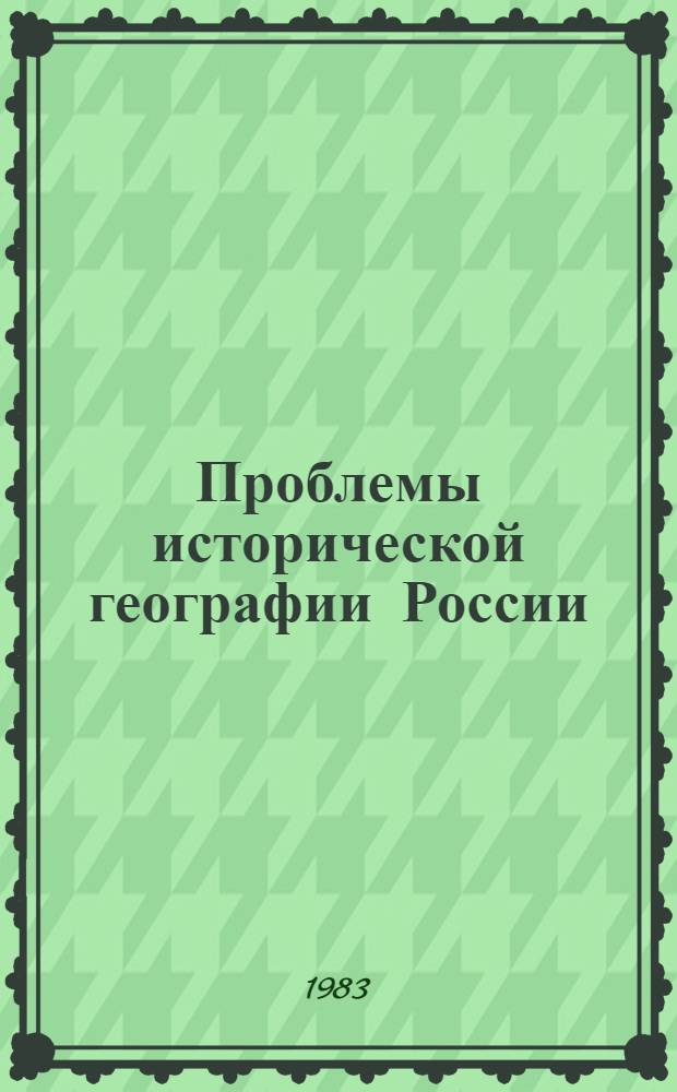 Проблемы исторической географии России : Материалы Второй всесоюз. конф. по ист. географии России, Москва, 25-26 нояб. 1980 г