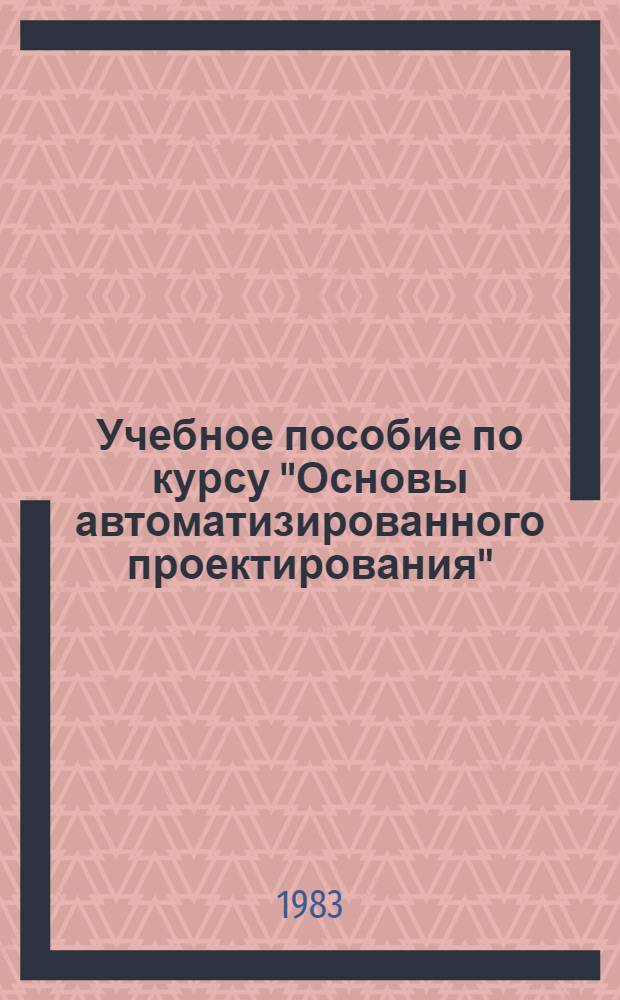 Учебное пособие по курсу "Основы автоматизированного проектирования"