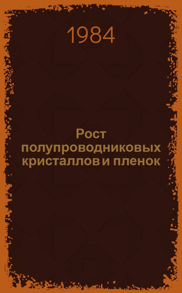 Рост полупроводниковых кристаллов и пленок : [Материалы конф., июнь 1982 г.]. Ч. 2 : Новые методики, легирование, критерии функциональной пригодности материалов