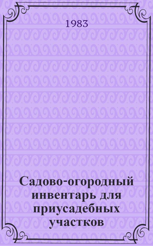 Садово-огородный инвентарь для приусадебных участков : Темат. аннот. указ