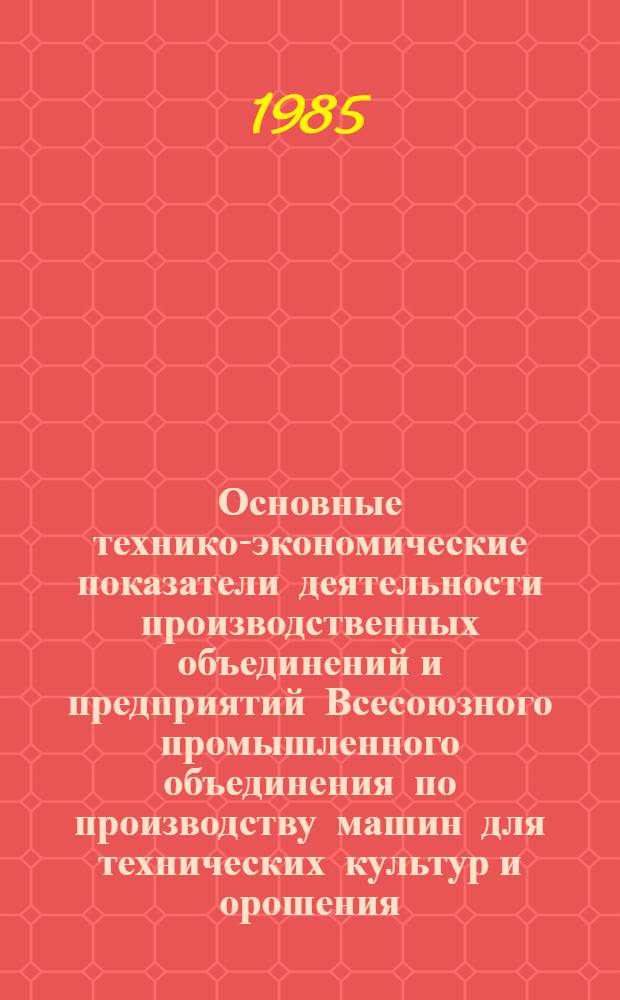 Основные технико-экономические показатели деятельности производственных объединений и предприятий Всесоюзного промышленного объединения по производству машин для технических культур и орошения... ... за 1980-1984 годы