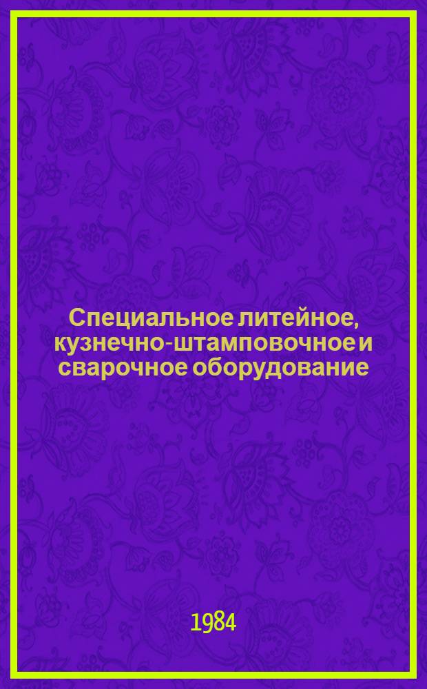 Специальное литейное, кузнечно-штамповочное и сварочное оборудование : Каталог. Ч. 2