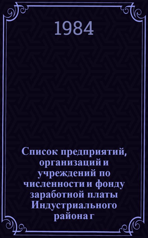 Список предприятий, организаций и учреждений по численности и фонду заработной платы Индустриального района г. Хабаровска... ... за 1983 год