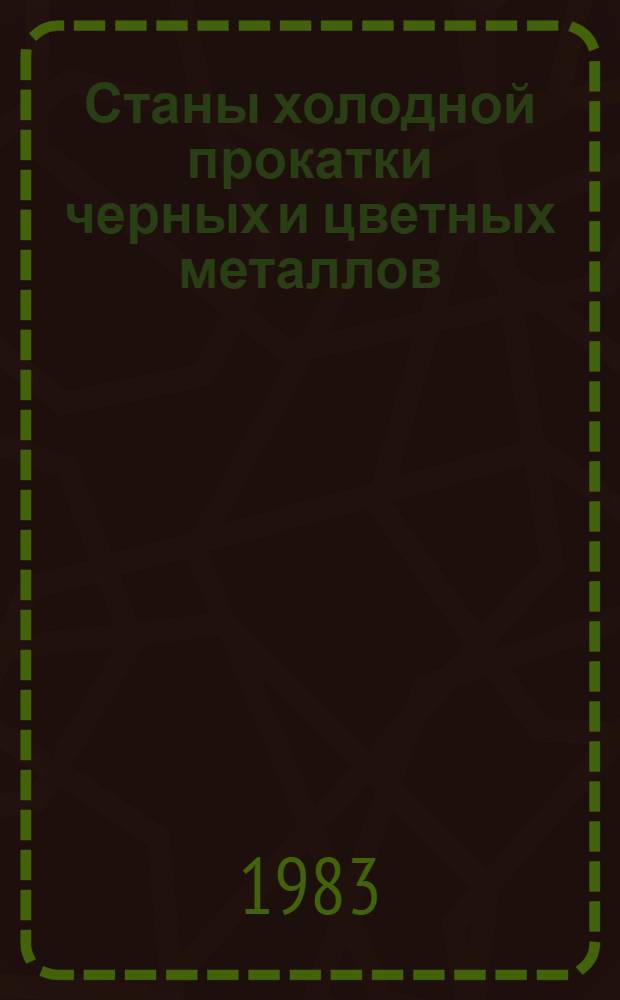 Станы холодной прокатки черных и цветных металлов : Аннот. указ. отеч. и иностр. лит. ... ... за 1981-1983 (I пол.) гг.