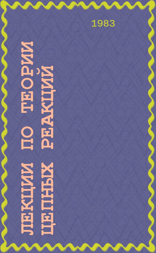 Лекции по теории цепных реакций : Для студентов физ. и хим. фак. Ч. 1