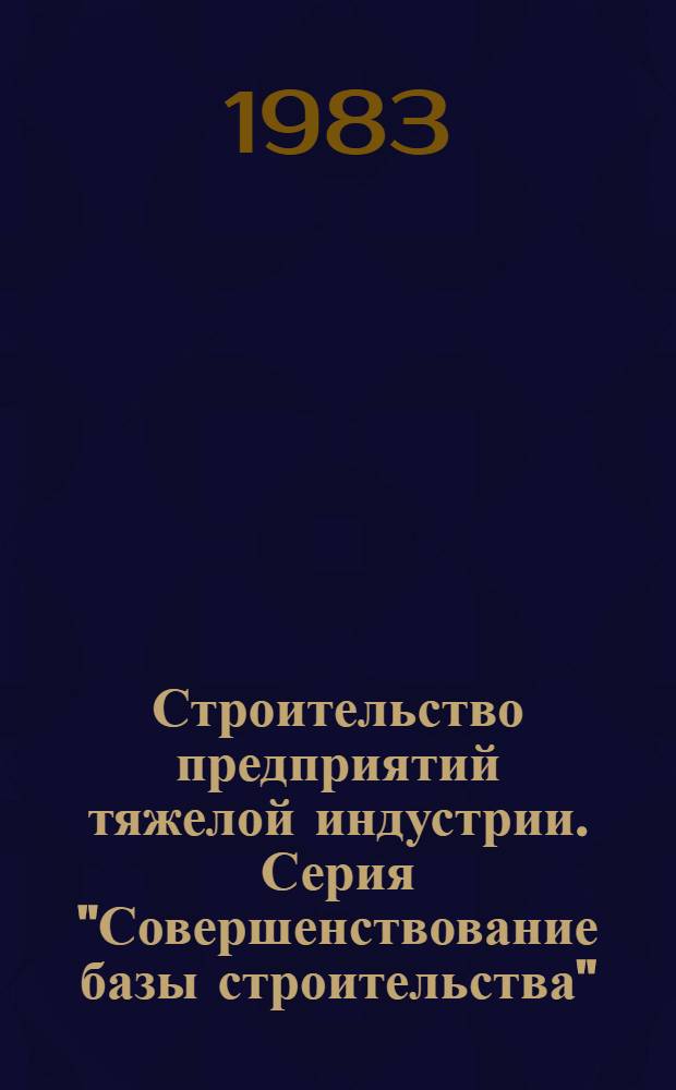 Строительство предприятий тяжелой индустрии. Серия "Совершенствование базы строительства" : Экспресс-информ