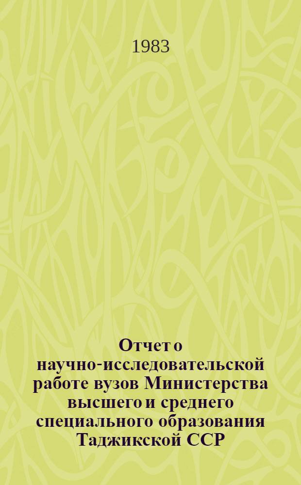 Отчет о научно-исследовательской работе вузов Министерства высшего и среднего специального образования Таджикской ССР... ... за 1982 год