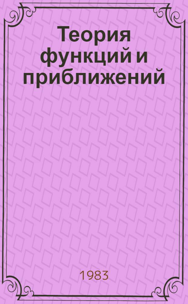 Теория функций и приближений : Тр. сарат. зим. шк., 24 янв. - 5 февр. 1982 г. Межвуз. науч. сб. [В 2 ч. Ч. 1