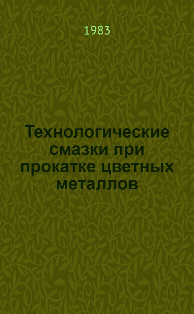 Технологические смазки при прокатке цветных металлов : [Кн., журн. и пат. лит. на рус. и иностр. яз. ...]. ... за 1979-1983 гг.
