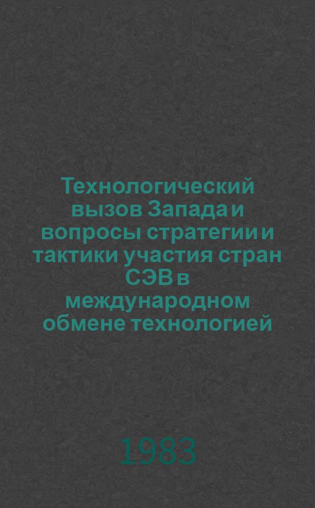 Технологический вызов Запада и вопросы стратегии и тактики участия стран СЭВ в международном обмене технологией : Науч. докл. : В 2 ч