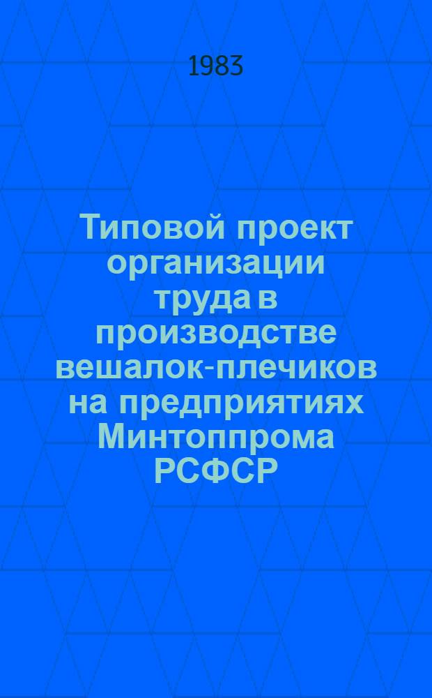 Типовой проект организации труда в производстве вешалок-плечиков на предприятиях Минтоппрома РСФСР : Утв. Гл. упр. лесн. пром-сти Минтоппрома РСФСР 03.03.83. Т. 2 : Приложения