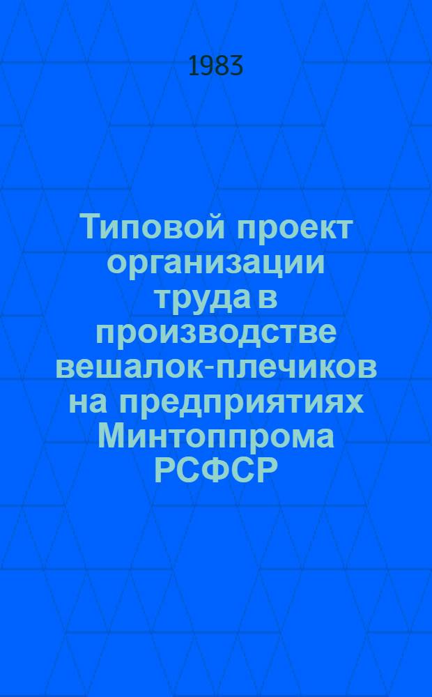 Типовой проект организации труда в производстве вешалок-плечиков на предприятиях Минтоппрома РСФСР : Утв. Гл. упр. лесн. пром-сти Минтоппрома РСФСР 03.03.83. Т. 2 : Приложения