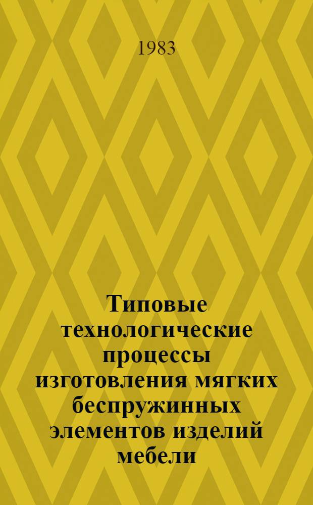 Типовые технологические процессы изготовления мягких беспружинных элементов изделий мебели, крепежных скоб, пуговиц, блоков 2-конусных пружин и упаковки для мягких элементов : Утв. М-вом лесн., целлюлоз.-бум. и деревообраб. пром-сти СССР 24.01.83