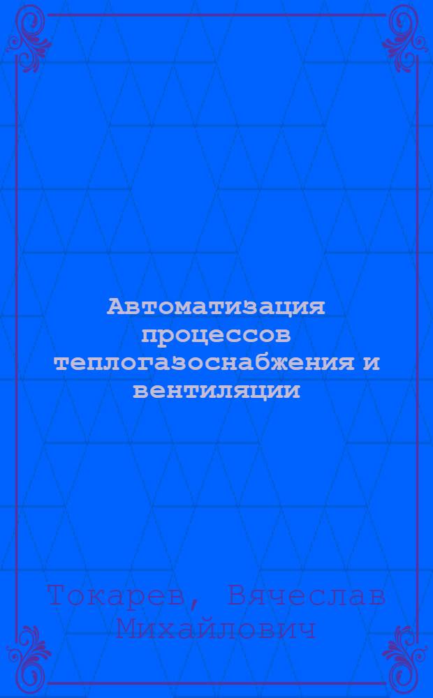 Автоматизация процессов теплогазоснабжения и вентиляции : Текст лекций