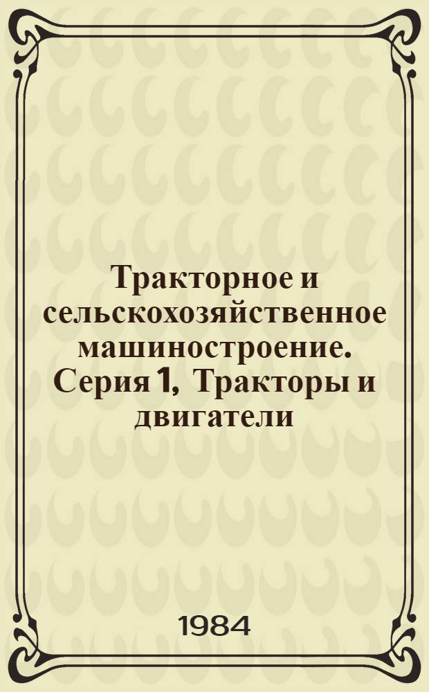 Тракторное и сельскохозяйственное машиностроение. Серия 1, Тракторы и двигатели : Экспресс-информ. : Отеч. произв. опыт