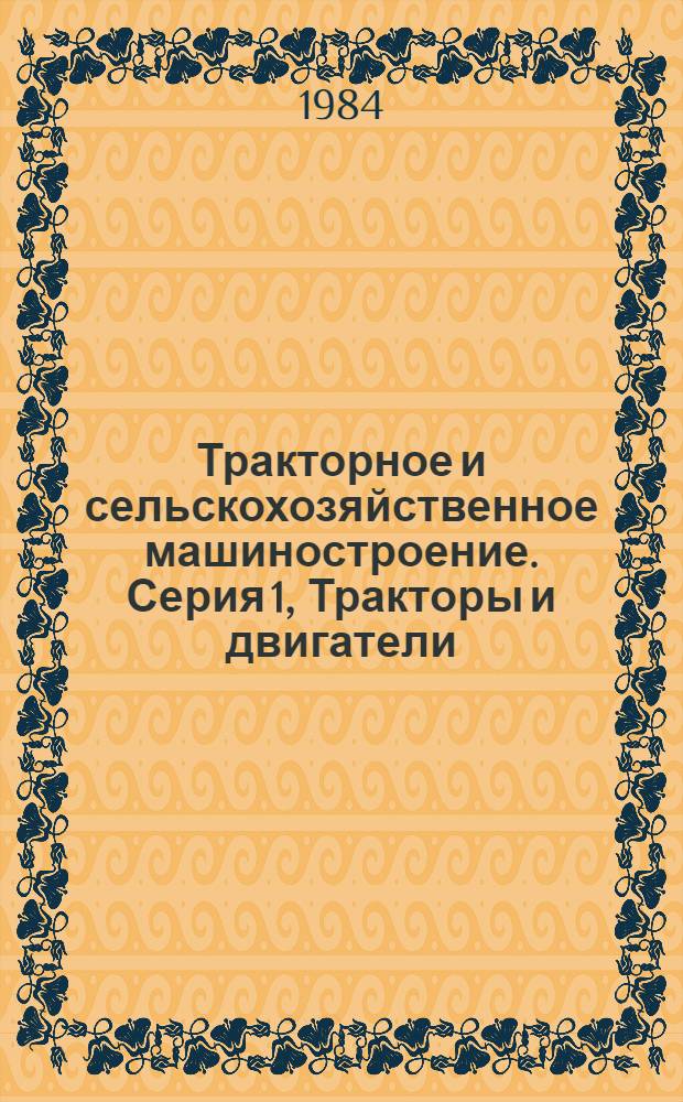 Тракторное и сельскохозяйственное машиностроение. Серия 1, Тракторы и двигатели : Экспресс-информ. : Зарубеж. опыт