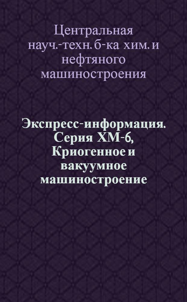 Экспресс-информация. Серия ХМ-6, Криогенное и вакуумное машиностроение : Зарубеж. опыт