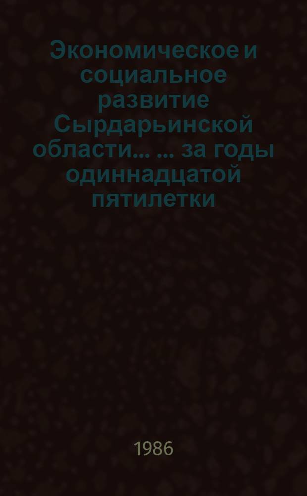 Экономическое и социальное развитие Сырдарьинской области ... ... за годы одиннадцатой пятилетки (1981-1985 гг.)