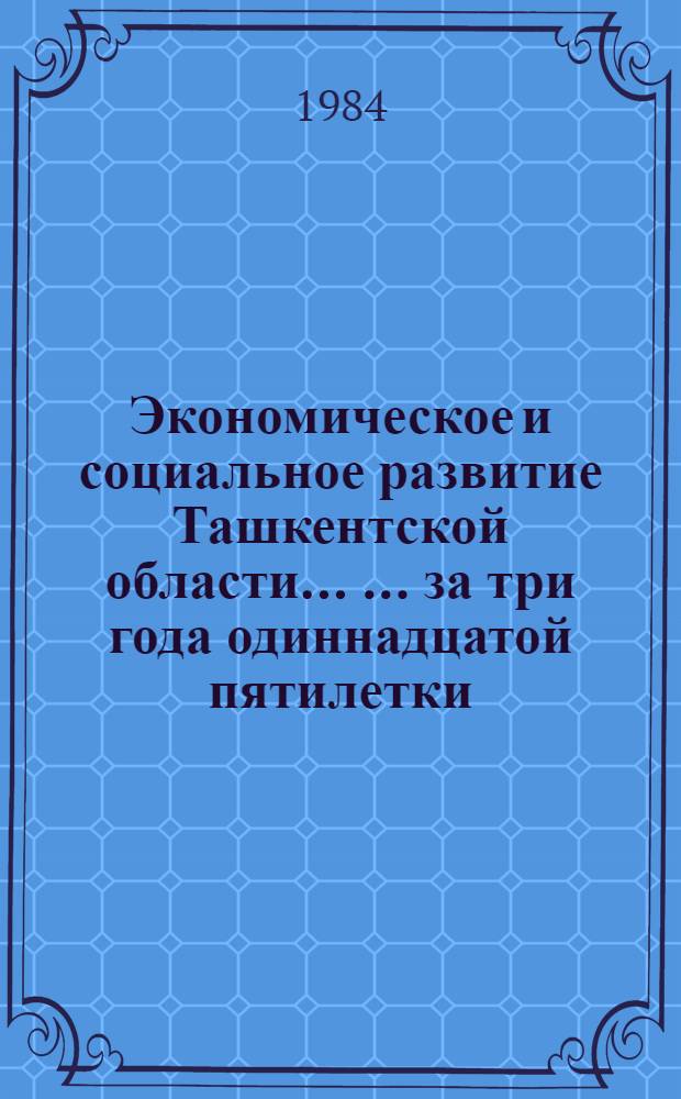 Экономическое и социальное развитие Ташкентской области ... ... за три года одиннадцатой пятилетки (1981-1983 гг.)