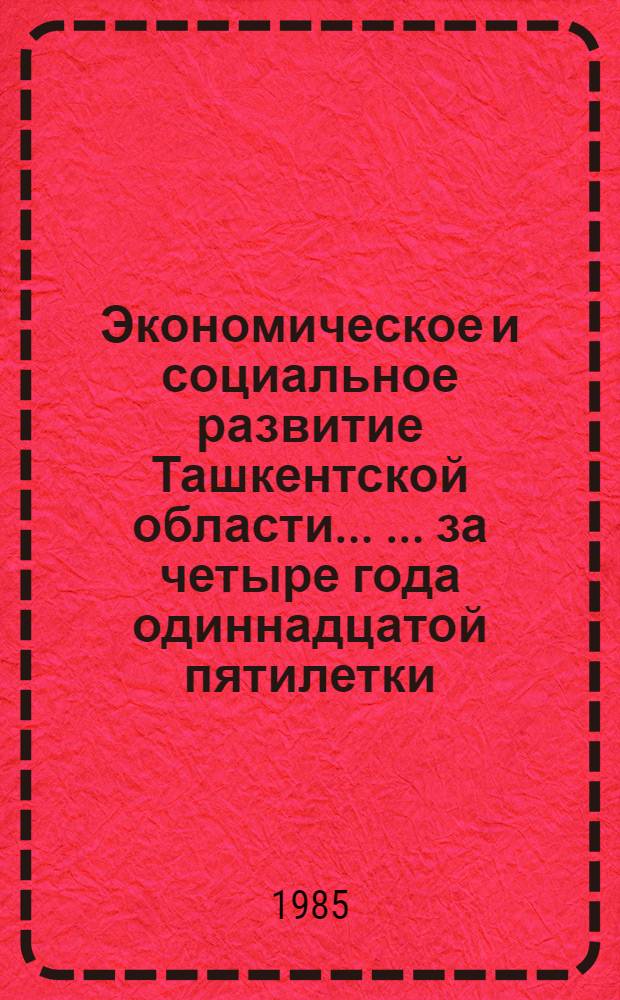 Экономическое и социальное развитие Ташкентской области ... ... за четыре года одиннадцатой пятилетки (1981-1984 гг.)