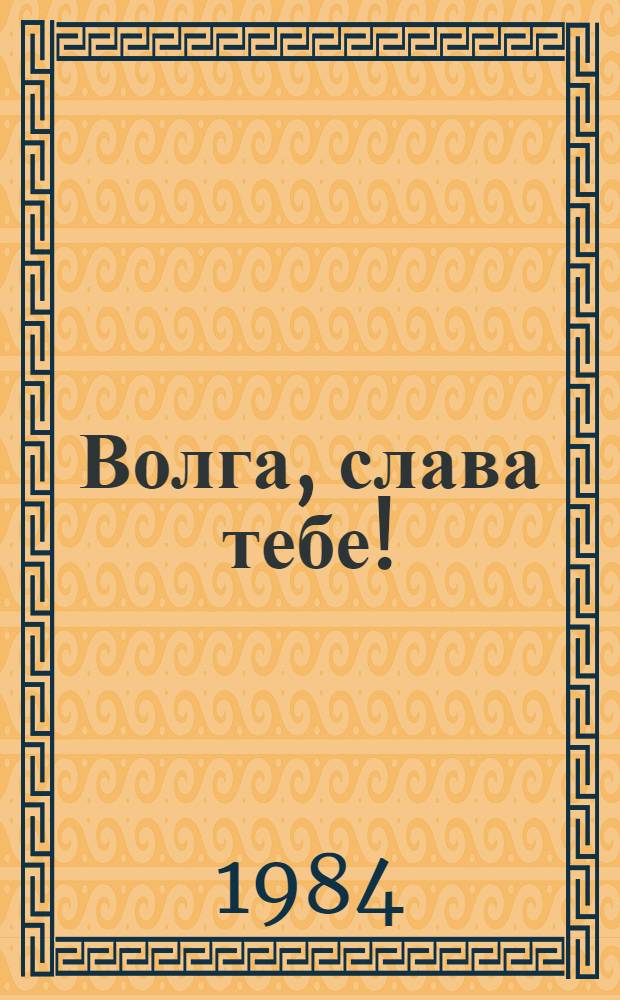 Волга, слава тебе ! : [Сборник В 2 кн. Кн. 1