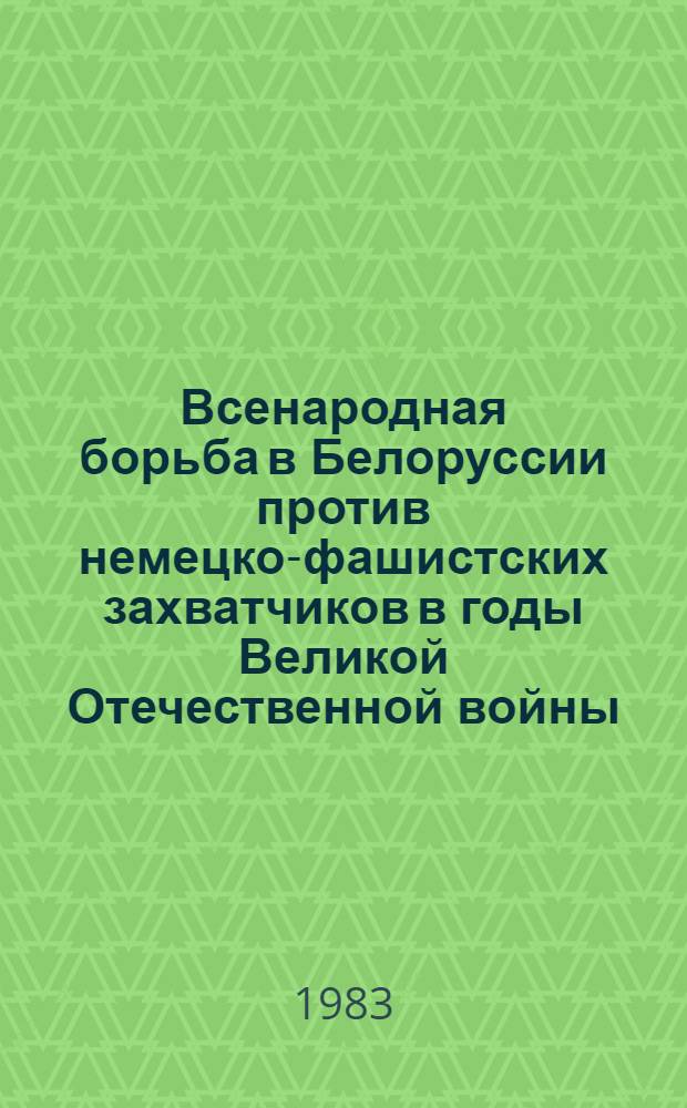 Всенародная борьба в Белоруссии против немецко-фашистских захватчиков в годы Великой Отечественной войны : В 3 т. Т. 1