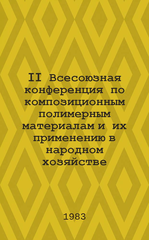 II Всесоюзная конференция по композиционным полимерным материалам и их применению в народном хозяйстве (28-30 сент.) : Тез. докл. 1