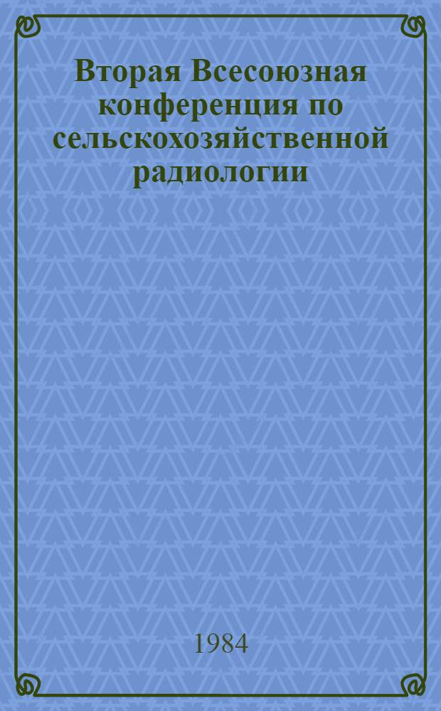 Вторая Всесоюзная конференция по сельскохозяйственной радиологии : Тез. докл. Т. 1