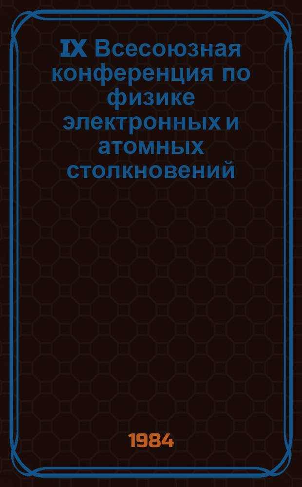 IX Всесоюзная конференция по физике электронных и атомных столкновений (IX ВКЭАС). Юрмала, 2-4 окт. 1984 г : Тез. докл. Ч. 2