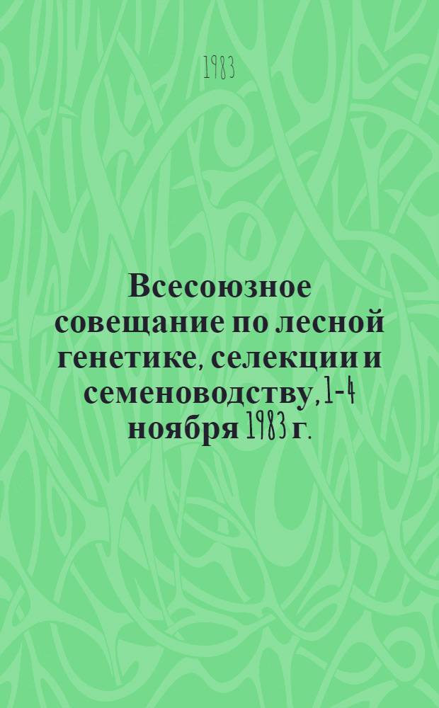Всесоюзное совещание по лесной генетике, селекции и семеноводству, 1-4 ноября 1983 г., Петрозаводск : Тез. докл. 2
