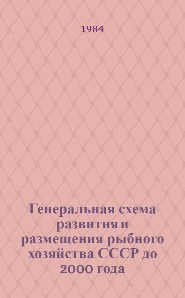 Генеральная схема развития и размещения рыбного хозяйства СССР до 2000 года : (В 3 т.) Утв. М-вом рыб. хоз-ва СССР 18.07.84. Т. 1 : Современное состояние, условия и факторы развития и размещения рыбного хозяйства
